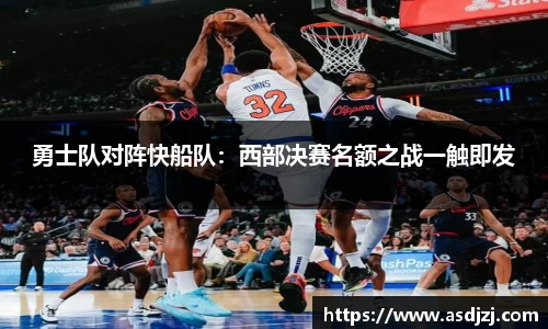 勇士队对阵快船队：西部决赛名额之战一触即发